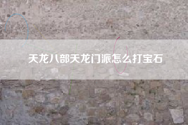 天龙八部天龙门派怎么打宝石