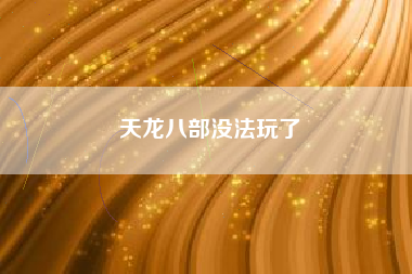 天龙八部没法玩了