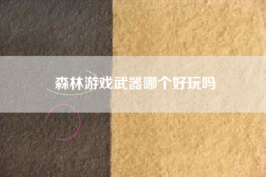 森林游戏武器哪个好玩吗