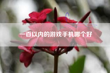 一百以内的游戏手机哪个好