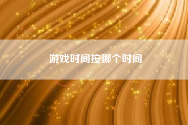 游戏时间按哪个时间