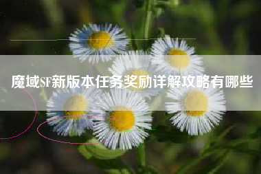 魔域SF新版本任务奖励详解攻略有哪些