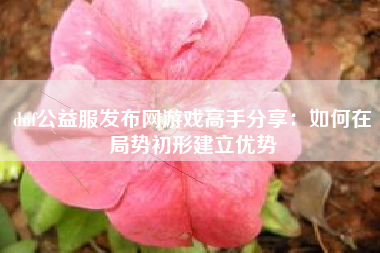 dnf公益服发布网游戏高手分享：如何在局势初形建立优势