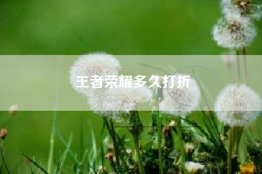王者荣耀多久打折