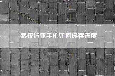 泰拉瑞亚手机如何保存进度
