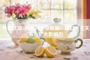 热血江湖sf私发网外交联盟：建立外交关系，扩大影响力