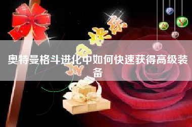 奥特曼格斗进化中如何快速获得高级装备