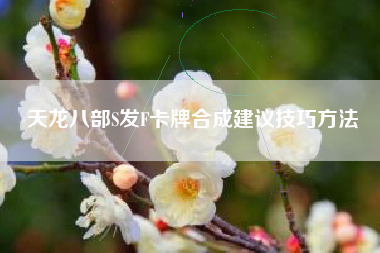 天龙八部S发F卡牌合成建议技巧方法