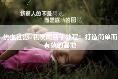 热血江湖sf私发网新手教程：打造简单而有效的基地