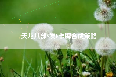 天龙八部S发F卡牌合成策略