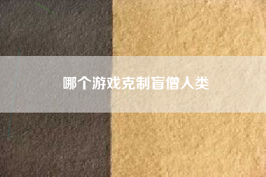 哪个游戏克制盲僧人类