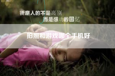 拍照和游戏哪个手机好