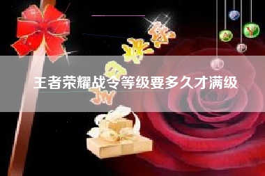 王者荣耀战令等级要多久才满级