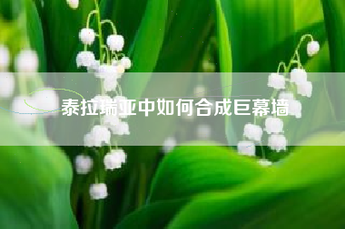 泰拉瑞亚中如何合成巨幕墙