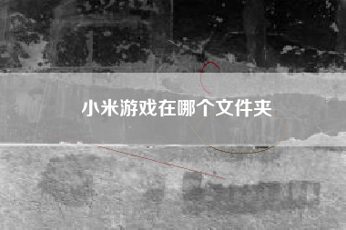 小米游戏在哪个文件夹