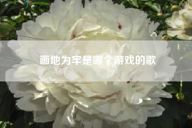 画地为牢是哪个游戏的歌