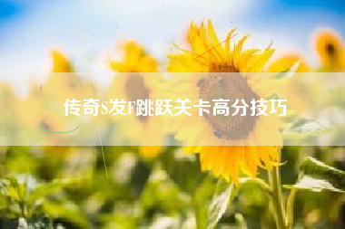 传奇S发F跳跃关卡高分技巧