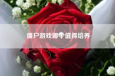 僵尸游戏哪个值得培养