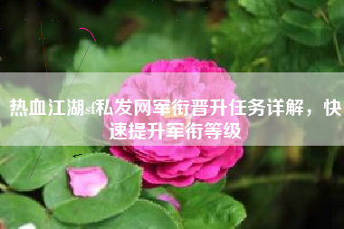 热血江湖sf私发网军衔晋升任务详解，快速提升军衔等级