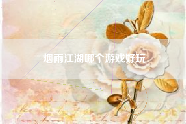 烟雨江湖哪个游戏好玩