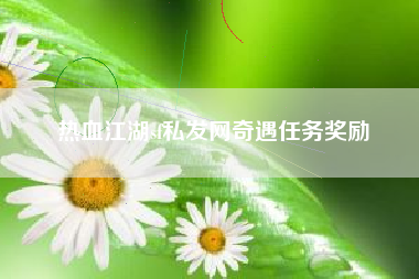 热血江湖sf私发网奇遇任务奖励