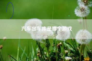 汽车出车库是哪个游戏