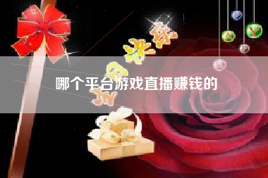 哪个平台游戏直播赚钱的