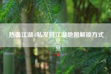 热血江湖sf私发网江湖地图解锁方式