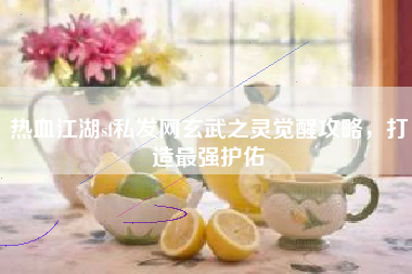 热血江湖sf私发网玄武之灵觉醒攻略，打造最强护佑