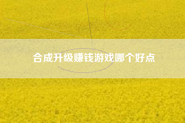 合成升级赚钱游戏哪个好点