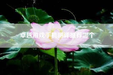 卓越游戏手机测评推荐哪个