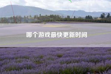 哪个游戏最快更新时间