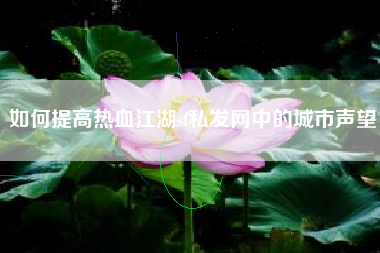 如何提高热血江湖sf私发网中的城市声望