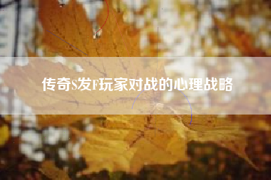 传奇S发F玩家对战的心理战略