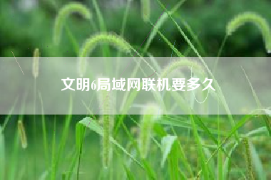 文明6局域网联机要多久