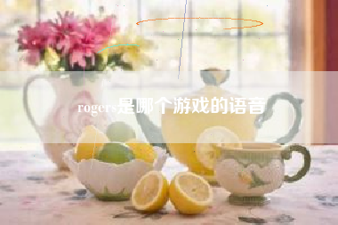 rogers是哪个游戏的语音