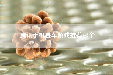 腾讯手机赛车游戏推荐哪个