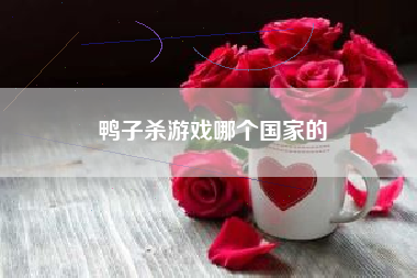 鸭子杀游戏哪个国家的