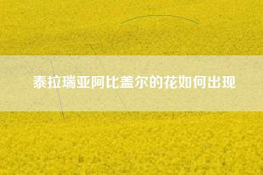 泰拉瑞亚阿比盖尔的花如何出现