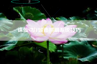 诛仙S发F城市照明系统技巧