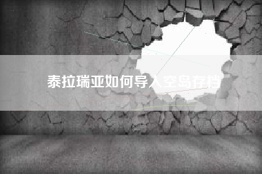 泰拉瑞亚如何导入空岛存档