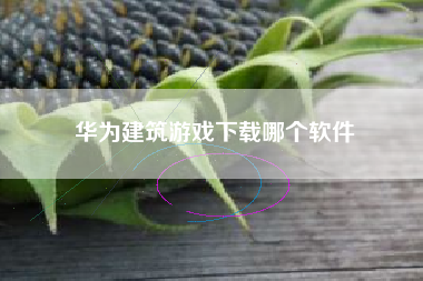 华为建筑游戏下载哪个软件