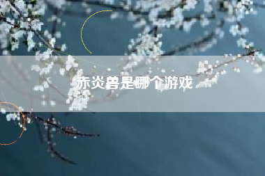 赤炎兽是哪个游戏