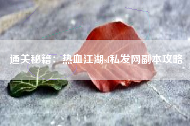 通关秘籍：热血江湖sf私发网副本攻略
