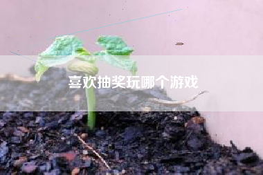 喜欢抽奖玩哪个游戏