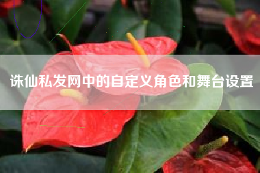 诛仙私发网中的自定义角色和舞台设置