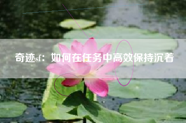 奇迹sf：如何在任务中高效保持沉着