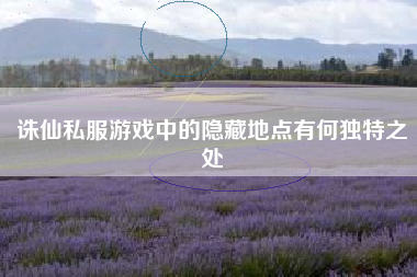 诛仙私服游戏中的隐藏地点有何独特之处