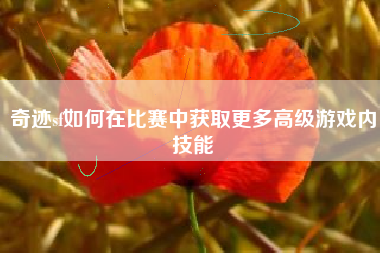 奇迹sf如何在比赛中获取更多高级游戏内技能