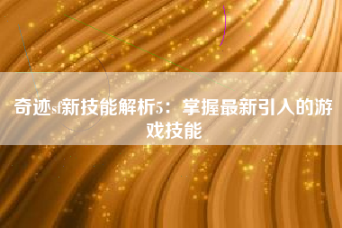 奇迹sf新技能解析5：掌握最新引入的游戏技能